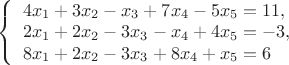 $\left\{ \begin{array}{l} 4x_1+3x_2-x_3+7x_4-5x_5=11,\\ 2x_1+2x_2-3x_3- x_4+4x_5=-3, \\ 8x_1+2x_2-3x_3+8x_4+x_5=6 \end{array} \right. $
