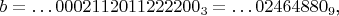$$b=\ldots 0002112011222200_3=\ldots 02464880_9\text{,}$$