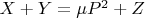 $X + Y = &micro; P^2 + Z$