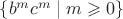 $\{b^mc^m\mid m\geqslant0\}$