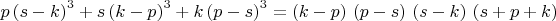 $p\, {{\left( s-k\right) }^{3}}+s\, {{\left( k-p\right) }^{3}}+k\, {{\left( p-s\right) }^{3}}=\left(
k-p\right) \, \left( p-s\right) \, \left( s-k\right) \, \left( s+p+k\right)$