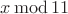 $x\operatorname{mod}11$