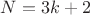 $N=3k+2$