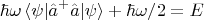 $$\hbar \omega \,\langle \psi|\hat{a}^+ \hat{a}|\psi\rangle + \hbar \omega/2 = E$$