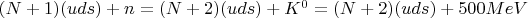 $(N+1)(uds) + n = (N+2)(uds) + K^{0} = (N+2)(uds) + 500 MeV$