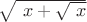 $\sqrt{\ x+ \sqrt{\ x}} $