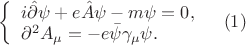 $\displaystyle{ \left\{\begin{array}{l l}i\hat{\partial}\psi+e\hat{A}\psi-m\psi=0, \\ \partial^2 A_{\mu}=-e\bar{\psi}\gamma_{\mu}\psi. \end{array}\right}\quad (1)$
