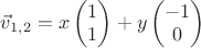 $\vec v_{1,2}=x\begin{pmatrix}1\\1\end{pmatrix}+y\begin{pmatrix}-1\\0\end{pmatrix}$