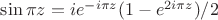$\sin\pi z=ie^{-i\pi z}(1-e^{2i\pi z})/2$