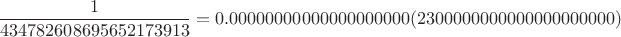 $$\frac{1}{434782608695652173913} = 0.00000000000000000000(2300000000000000000000)$$