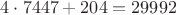 $4\cdot7447 + 204 = 29992$