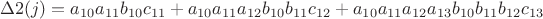 $$\Delta 2(j) = {a_{10}}{a_{11}}{b_{10}}{c_{11}} + {a_{10}}{a_{11}}{a_{12}}{b_{10}}{b_{11}}{c_{12}} + {a_{10}}{a_{11}}{a_{12}}{a_{13}}{b_{10}}{b_{11}}{b_{12}}{c_{13}}$$