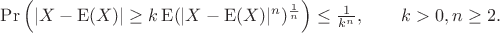 $\Pr \left(|X-\operatorname {E} (X)|\geq k\operatorname {E} (|X-\operatorname {E} (X)|^{n})^{\frac {1}{n}}\right)\leq {\frac {1}{k^{n}}},\qquad k>0,n\geq 2.$
