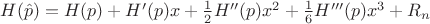 $H(\hat{p}) = H(p) + H'(p)x + \frac{1}{2}H''(p)x^2 + \frac{1}{6}H'''(p)x^3 + R_n $