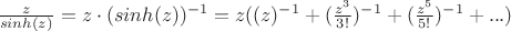 $\frac{z}{sinh(z)}=z \cdot (sinh(z))^{-1}=z((z)^{-1}+(\frac{z^{3}}{3!})^{-1}+(\frac{z^{5}}{5!})^{-1}+...)$