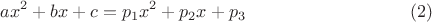 $$ax^2+bx+c=p_1x^2+p_2x+p_3 \eqno(2)$$ $$ax^2+bx+c=p_1x^2+p_2x+p_3 \eqno(2)$$