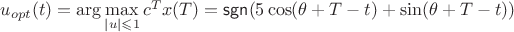 $u_{opt}(t) = \arg\max\limits_{\left\lvert u \right\rvert \leqslant 1} c^T x(T)= \mathsf{sgn}(5 \cos(\theta + T - t)+\sin(\theta + T - t))$