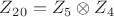 $Z_2_0=Z_5\otimes Z_4$ $Z_2_0=Z_5\otimes Z_4$