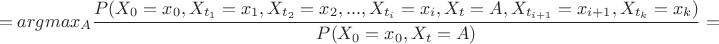 $$ =argmax_{A}\frac {P(X_{0}=x_{0}, X_{t_{1}}=x_{1}, X_{t_{2}}=x_{2},..., X_{t_{i}}=x_{i}, X_{t}=A, X_{t_{i+1}}=x_{i+1}, X_{t_{k}}=x_{k})}{P(X_{0}=x_{0}, X_{t}=A)}= $$
