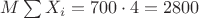 $M\sum X_i=700\cdot 4 =2800$