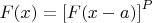 $F(x)=\left[F(x-a)\right]^P$