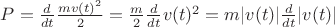 $P = \frac{d}{dt}\frac{m v(t)^2}{2} = \frac{m}{2} \frac{d}{dt} v(t)^2 = m |v(t)| \frac{d}{dt} |v(t)|$ $P = \frac{d}{dt}\frac{m v(t)^2}{2} = \frac{m}{2} \frac{d}{dt} v(t)^2 = m |v(t)| \frac{d}{dt} |v(t)|$