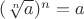 $(\sqrt[n]{a})^n=a$