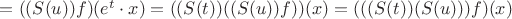 $ = ((S(u))f)(e^t\cdot x) = ((S(t))((S(u))f))(x) = (((S(t))(S(u)))f)(x)$