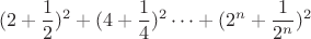 $$(2+\frac{1}{2})^2+(4+\frac{1}{4})^2 \dots+(2^n+\frac{1}{2^n})^2$$