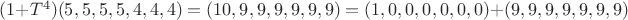 $(1+T^4)(5,5,5,5,4,4,4)=(10,9,9,9,9,9,9)=(1,0,0,0,0,0,0)+(9,9,9,9,9,9,9)$