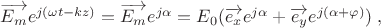 $\overrightarrow{E_m} e^{j(\omega t-kz)}=\overrightarrow{E_m} e^{j\alpha}=E_0(\overrightarrow{e_x} e^{j\alpha}+\overrightarrow{e_y} e^{j(\alpha+\varphi)})\;,$