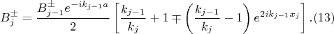 $$B^{\pm}_{j}=\dfrac{B^{\pm}_{j-1}e^{-ik_{j-1}a}}{2}\left[  \dfrac{k_{j-1}}{k_{j}}+1 \mp\left( \dfrac{k_{j-1}}{k_{j}}-1\right) e^{2ik_{j-1}x_j}\right]. (13)$$