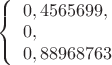 $ \left\{ \begin{array}{l} 0,4565699,\\ 0, \\ 0,88968763 \end{array} \right. $