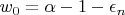 $ w_{0} = \alpha - 1 - \epsilon_{n} $