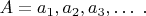 $A=a_1, a_2, a_3, \ldots\; .$