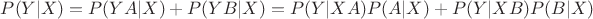 $P(Y|X)=P(YA|X)+P(YB|X)=P(Y|XA)P(A|X)+P(Y|XB)P(B|X)$