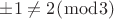 $\[ \pm 1 \ne 2(\bmod 3)\]$