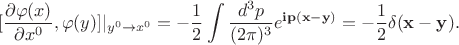 $$[\frac{\partial\varphi(x)}{\partial x^0},\varphi(y)]|_{y^0 \to x^0}=-\frac{1}{2}\int\frac{d^3p}{(2\pi)^3}e^{\mathbf{ip(x-y)}}=-\frac{1}{2}\delta(\mathbf{x-y}).$$