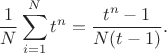 $$\dfrac{1}{N} \sum_{i=1}^N t^n=\dfrac{t^n-1}{N(t-1)}.$$