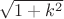 $\sqrt{1+k^2} $