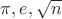 $\pi, e,\sqrt{n}$