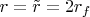 $r=\tilde r=2r_f$