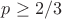 $p\geq 2/3$
