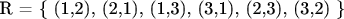 R = \{ (1{,}2), (2{,}1), (1{,}3), (3{,}1), (2{,}3), (3{,}2) \}