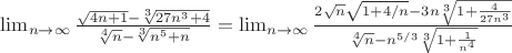 $\lim_{n\to \infty }\frac{\sqrt{4n+1}-\sqrt[3]{27n^3+4}}{\sqrt[4]{n}-\sqrt[3]{n^5+n}}=\lim_{n\to \infty }\frac{2\sqrt{n}\sqrt{1+4/n}-3n\sqrt[3]{1+\frac{4}{27n^3}}}{\sqrt[4]{n}-n^{5/3}\sqrt[3]{1+\frac{1}{n^4}}}$