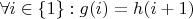 $\forall i \in \{1\}: g(i) = h(i + 1)$