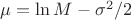 $\mu=\ln M - \sigma^2/2$ $\mu=\ln M - \sigma^2/2$