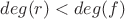 $deg(r)<deg(f)$