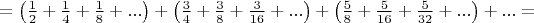 $=\left(\frac {1} 2+\frac {1} 4+\frac {1} 8+...\right)+\left(\frac {3} 4+\frac {3} 8+\frac {3} {16}+...\right)+\left(\frac {5}{8}+\frac {5}{16}+\frac {5}{32}+...\right)+...=$