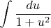 $$ \int{\frac{du}{1 + u^2}} $$